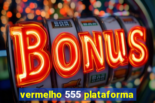 vermelho 555 plataforma